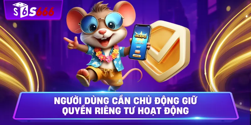 Người dùng cần chủ động giữ quyền riêng tư hoạt động