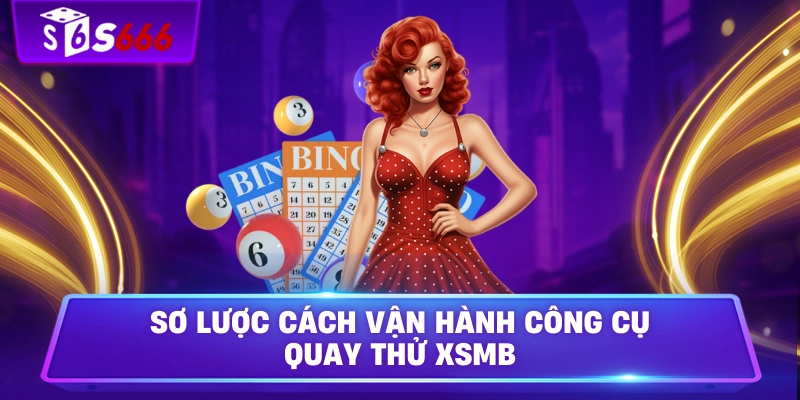 Sơ lược cách vận hành công cụ quay thử XSMB