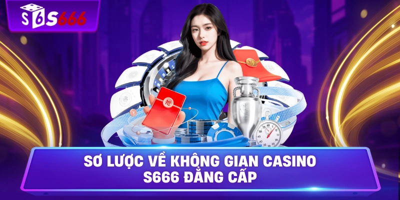 Sơ lược về không gian casino S666 đẳng cấp