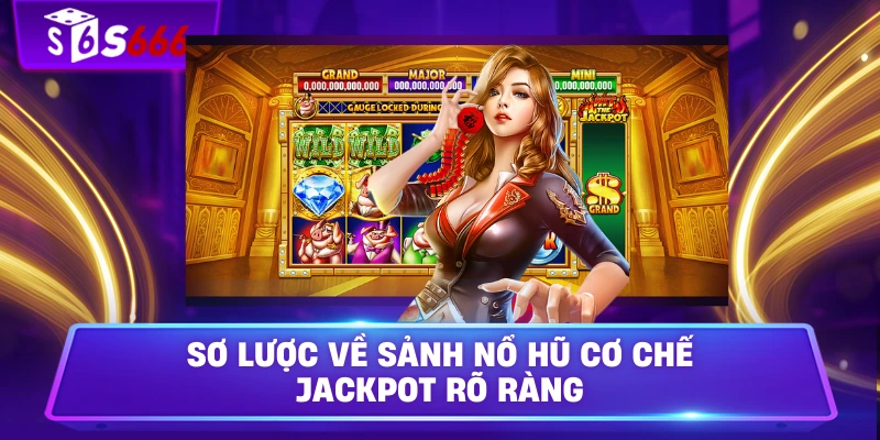 Sơ lược về sảnh nổ hũ cơ chế jackpot rõ ràng